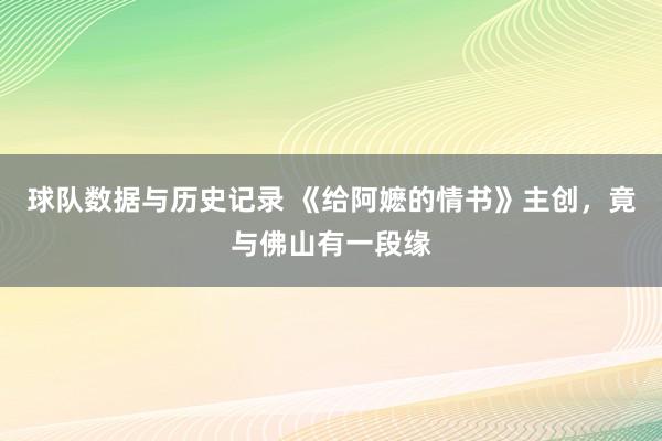 球队数据与历史记录 《给阿嬷的情书》主创，竟与佛山有一段缘