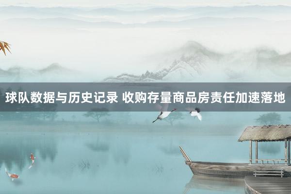 球队数据与历史记录 收购存量商品房责任加速落地