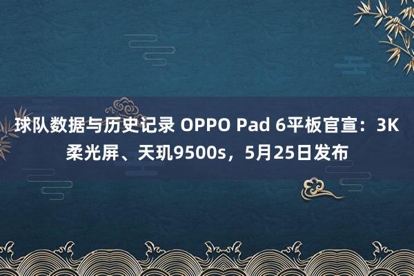 球队数据与历史记录 OPPO Pad 6平板官宣：3K柔光屏、天玑9500s，5月25日发布