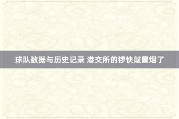 球队数据与历史记录 港交所的锣快敲冒烟了