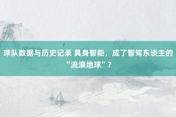 球队数据与历史记录 具身智能，成了智驾东谈主的“流浪地球”？