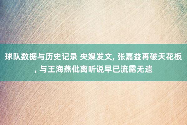 球队数据与历史记录 央媒发文， 张嘉益再破天花板， 与王海燕仳离听说早已流露无遗