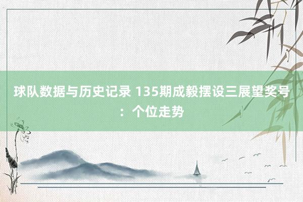 球队数据与历史记录 135期成毅摆设三展望奖号：个位走势