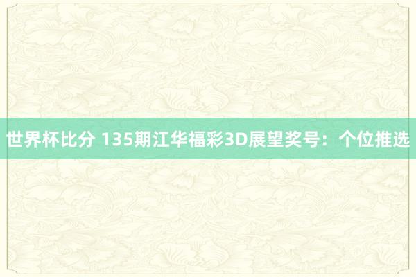 世界杯比分 135期江华福彩3D展望奖号：个位推选