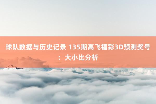 球队数据与历史记录 135期高飞福彩3D预测奖号：大小比分析