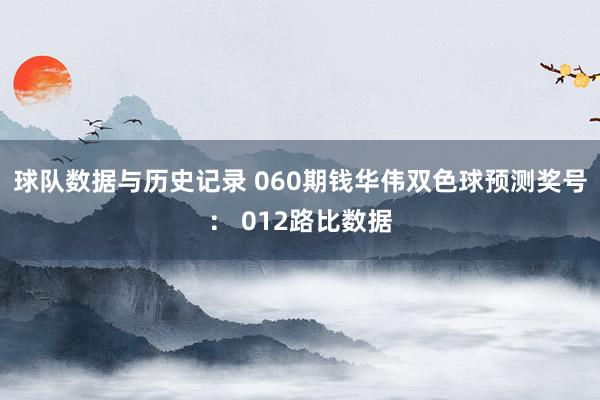 球队数据与历史记录 060期钱华伟双色球预测奖号： 012路比数据
