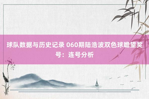 球队数据与历史记录 060期陆浩波双色球瞻望奖号：连号分析