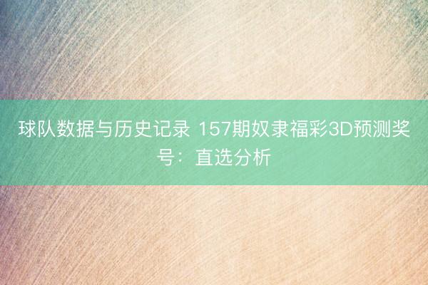 球队数据与历史记录 157期奴隶福彩3D预测奖号：直选分析
