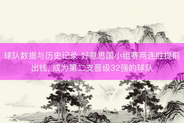 球队数据与历史记录 好意思国小组赛两连胜提前出线， 成为第二支晋级32强的球队